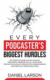 9781739920838-173992083X-Every Podcaster's Biggest Hurdles: Get Over your Paralysis by Analysis, Impostor's Syndrome and All your Other Podcasting Hurdles Through Deep ... and All your Other Podcasting Hurdles Through