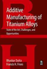 9780128047828-0128047828-Additive Manufacturing of Titanium Alloys: State of the Art, Challenges and Opportunities