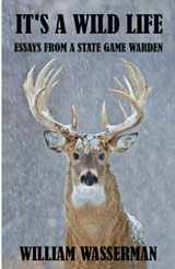 9780971890732-0971890730-It's a Wild Life: Essays from a State Game Warden