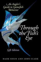 9781634503198-1634503198-Through the Fish's Eye: An Angler?s Guide to Gamefish Behavior, Gift Edition
