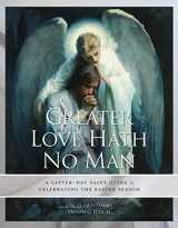 9781950304226-1950304221-Greater Love Hath No Man: A Latter-day Saint Guide To Celebrating the Easter Season
