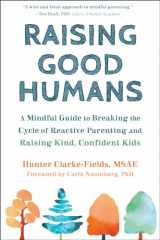 9781684033881-1684033888-Raising Good Humans: A Mindful Guide to Breaking the Cycle of Reactive Parenting and Raising Kind, Confident Kids