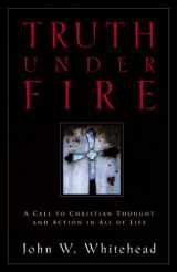 9781581340099-1581340095-Truth Under Fire: A Call to Christian Thought and Action in All of Life