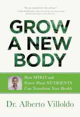9781401956561-1401956564-Grow a New Body: How Spirit and Power Plant Nutrients Can Transform Your Health