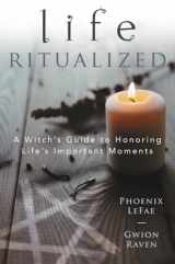 9780738764658-0738764655-Life Ritualized: A Witch's Guide to Honoring Life's Important Moments