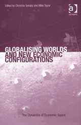 9780754673774-0754673774-Globalising Worlds and New Economic Configurations (The Dynamics of Economic Space)
