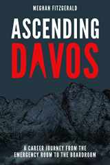 9781642250725-1642250724-Ascending Davos: A Career Journey from the Emergency Room to the Boardroom