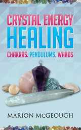 9781530573509-1530573505-Crystal Energy Healing: Chakras, Pendulums, Wands