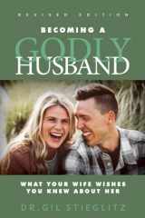9781952736025-1952736021-Becoming a Godly Husband 2023 Revised Edition: What Your Wife Wishes You Knew about Her