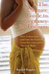 9781573442169-157344216X-The Ultimate Guide to Pregnancy for Lesbians: How to Stay Sane and Care for Yourself from Pre-conception through Birth, 2nd Edition