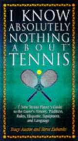 9781558534971-1558534970-I Know Absolutely Nothing About Tennis: A Tennis Player's Guide to the Sport's History, Equipment, Apparel, Etiquette, Rules, and Language (I Know Absolutely Nothing About Series)