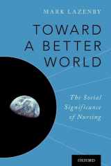 9780190695712-0190695714-Toward a Better World: The Social Significance of Nursing
