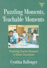9780807749937-0807749931-Puzzling Moments, Teachable Moments: Practicing Teacher Research in Urban Classrooms (The Practitioner Inquiry Series)