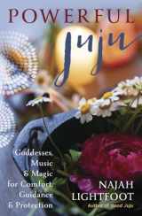 9780738767154-0738767158-Powerful Juju: Goddesses, Music & Magic for Comfort, Guidance & Protection