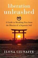 9781626258068-1626258066-Liberation Unleashed: A Guide to Breaking Free from the Illusion of a Separate Self