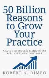 9780692788660-0692788662-50 Billion Reasons to Grow Your Practice: A Guide to Success & Enjoyment for Investment Advisors