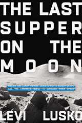9780785252856-0785252851-The Last Supper on the Moon: NASAs 1969 Lunar Voyage, Jesus Christâ€™s Bloody Death, and the Fantastic Quest to Conquer Inner Space