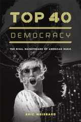 9780226896182-0226896188-Top 40 Democracy: The Rival Mainstreams of American Music