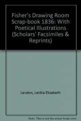 9780820115474-0820115479-Fisher's Drawing Room Scrap-book 1836: With Poetical Illustrations (SCHOLARS' FACSIMILES & REPRINTS)