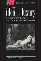 9780521454483-0521454484-The Idea of Luxury: A Conceptual and Historical Investigation (Ideas in Context, Series Number 30)