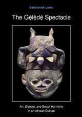9780295975993-0295975997-The Gelede Spectacle: Art, Gender, and Social Harmony in an African Culture