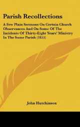 9781437224283-1437224288-Parish Recollections: A Few Plain Sermons on Certain Church Observances and on Some of the Incidents of Thirty-eight Years' Ministry in the Same Parish