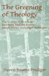 9780788501647-078850164X-The Greening of Theology: The Ecological Models of Rosemary Radford Ruether, Joseph Stiller, and Jürgen Moltmann (AAR Academy Series)