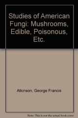 9780028406008-0028406001-Studies of American Fungi: Mushrooms, Edible, Poisonous, Etc.