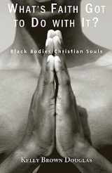 9781570756092-1570756090-What's Faith Got to Do with It?: Black Bodies/Christian Souls