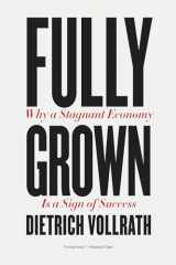 9780226820040-0226820041-Fully Grown: Why a Stagnant Economy Is a Sign of Success