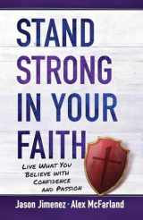 9781424553068-1424553067-Stand Strong in Your Faith: Live What You Believe With Confidence and Passion