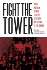 9781978806368-1978806361-Fight the Tower: Asian American Women Scholars’ Resistance and Renewal in the Academy