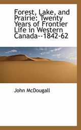9781103877836-1103877836-Forest, Lake, and Prairie: Twenty Years of Frontier Life in Western Canada--1842-62