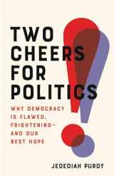 9781541673021-1541673026-Two Cheers for Politics: Why Democracy Is Flawed, Frightening―and Our Best Hope