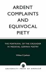 9780761825500-0761825509-Ardent Complaints and Equivocal Piety: The Portrayal of the Crusader in Medieval German Poetry