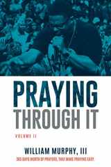 9781735611211-1735611212-Praying Through It, Volume II: 365 Days Worth of Prayers That Make Praying Easy