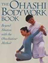 9781568360966-1568360967-Ohashi Bodywork Book: Beyond Shiatsu with the Ohashiastu(r) Method