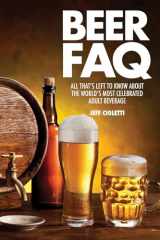 9781617136115-1617136115-Beer FAQ: All That's Left to Know About The World's Most Celebrated Adult Beverage (FAQ Lifestyle)