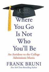 9781455532704-1455532703-Where You Go Is Not Who You'll Be: An Antidote to the College Admissions Mania