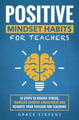 9780998701943-0998701947-Positive Mindset Habits for Teachers: 10 Steps to Reduce Stress, Increase Student Engagement and Reignite Your Passion for Teaching (Books for Teachers and School Administrators)