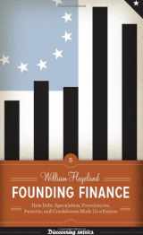 9780292743618-0292743610-Founding Finance: How Debt, Speculation, Foreclosures, Protests, and Crackdowns Made Us a Nation (Discovering America)