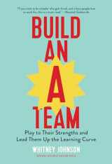 9781633693647-1633693643-Build an A-Team: Play to Their Strengths and Lead Them Up the Learning Curve