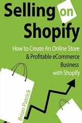 9781499725490-1499725493-Selling on Shopify: How to Create an Online Store & Profitable eCommerce Busines