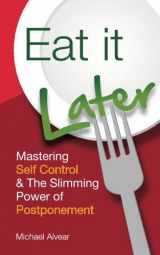 9780989139786-0989139786-Eat It Later: Mastering Self Control & The Slimming Power Of Postponement