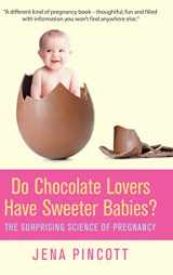 9780285642201-0285642200-Do Chocolate Lovers Have Sweeter Babies?: The Surprising Science of Pregnancy