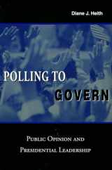 9780804748490-0804748497-Polling to Govern: Public Opinion and Presidential Leadership
