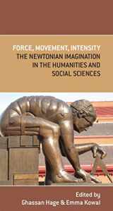 9780522860818-0522860818-Force, Movement, Intensity: The Newtonian Imagination in the Humanities and Social Sciences (Mup Academic Monographs)