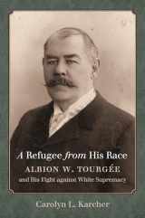 9781469627953-1469627957-A Refugee from His Race: Albion W. Tourgée and His Fight against White Supremacy