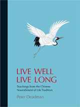 9781399912341-1399912348-Live Well Live Long: Teachings from the Chinese Nourishment of Life Tradition