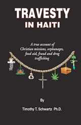 9781419698033-1419698036-Travesty in Haiti: A true account of Christian missions, orphanages, fraud, food aid and drug trafficking